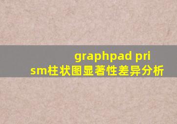 graphpad prism柱状图显著性差异分析